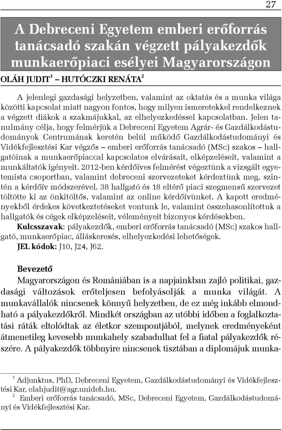 Jelen tanulmány célja, hogy felmérjük a Debreceni Egyetem Agrár- és Gazdálkodástudományok Centrumának keretén belül mûködõ Gazdálkodástudományi és Vidékfejlesztési Kar végzõs emberi erõforrás