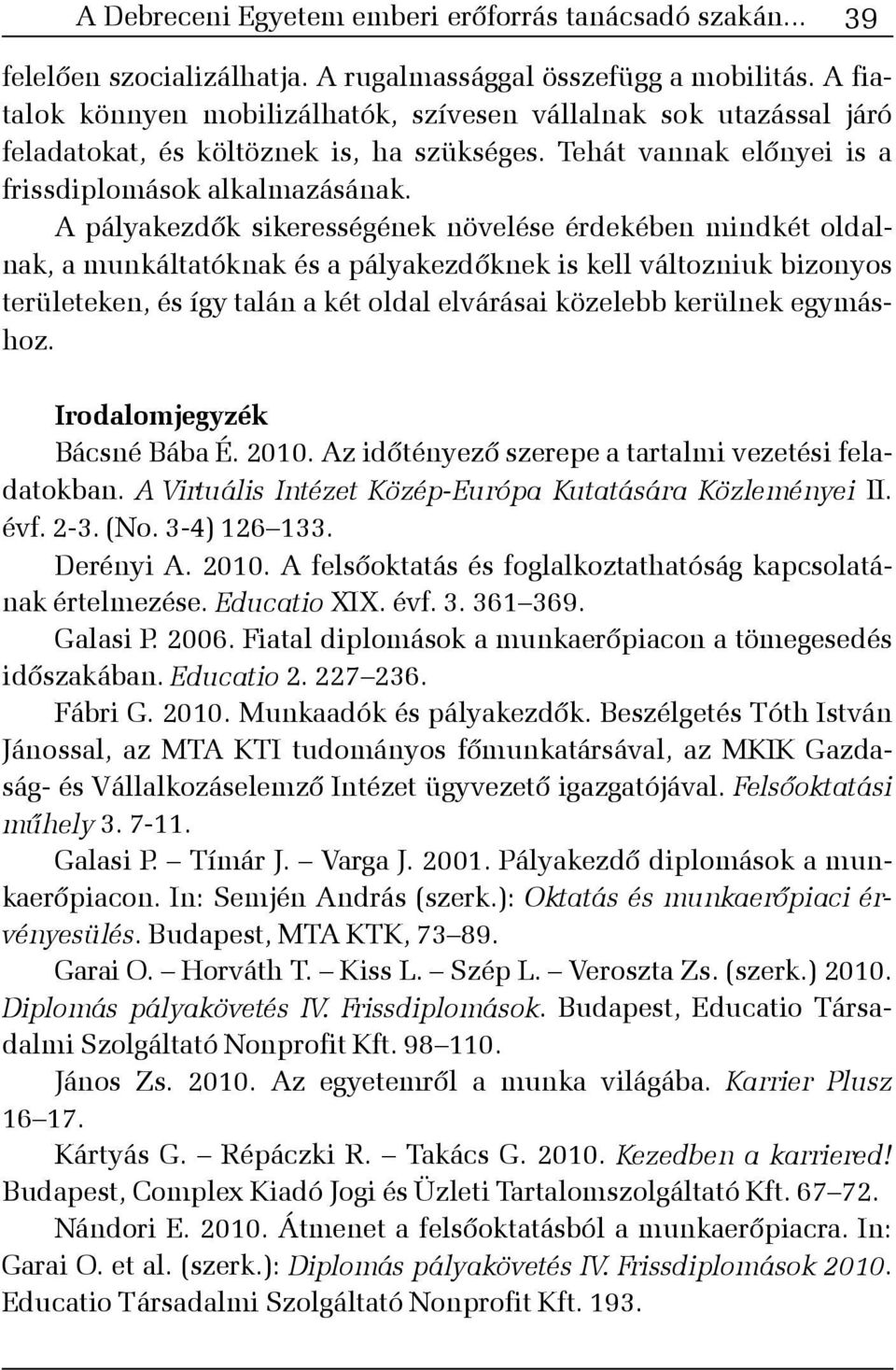 A pályakezdõk sikerességének növelése érdekében mindkét oldalnak, a munkáltatóknak és a pályakezdõknek is kell változniuk bizonyos területeken, és így talán a két oldal elvárásai közelebb kerülnek