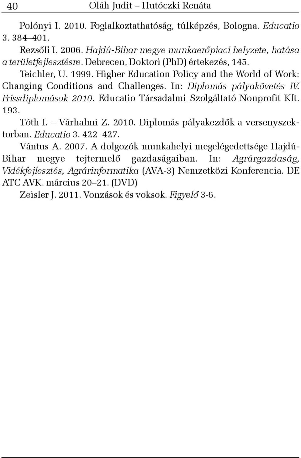 Educatio Társadalmi Szolgáltató Nonprofit Kft. 193. Tóth I. Várhalmi Z. 2010. Diplomás pályakezdõk a versenyszektorban. Educatio 3. 422 427. Vántus A. 2007.