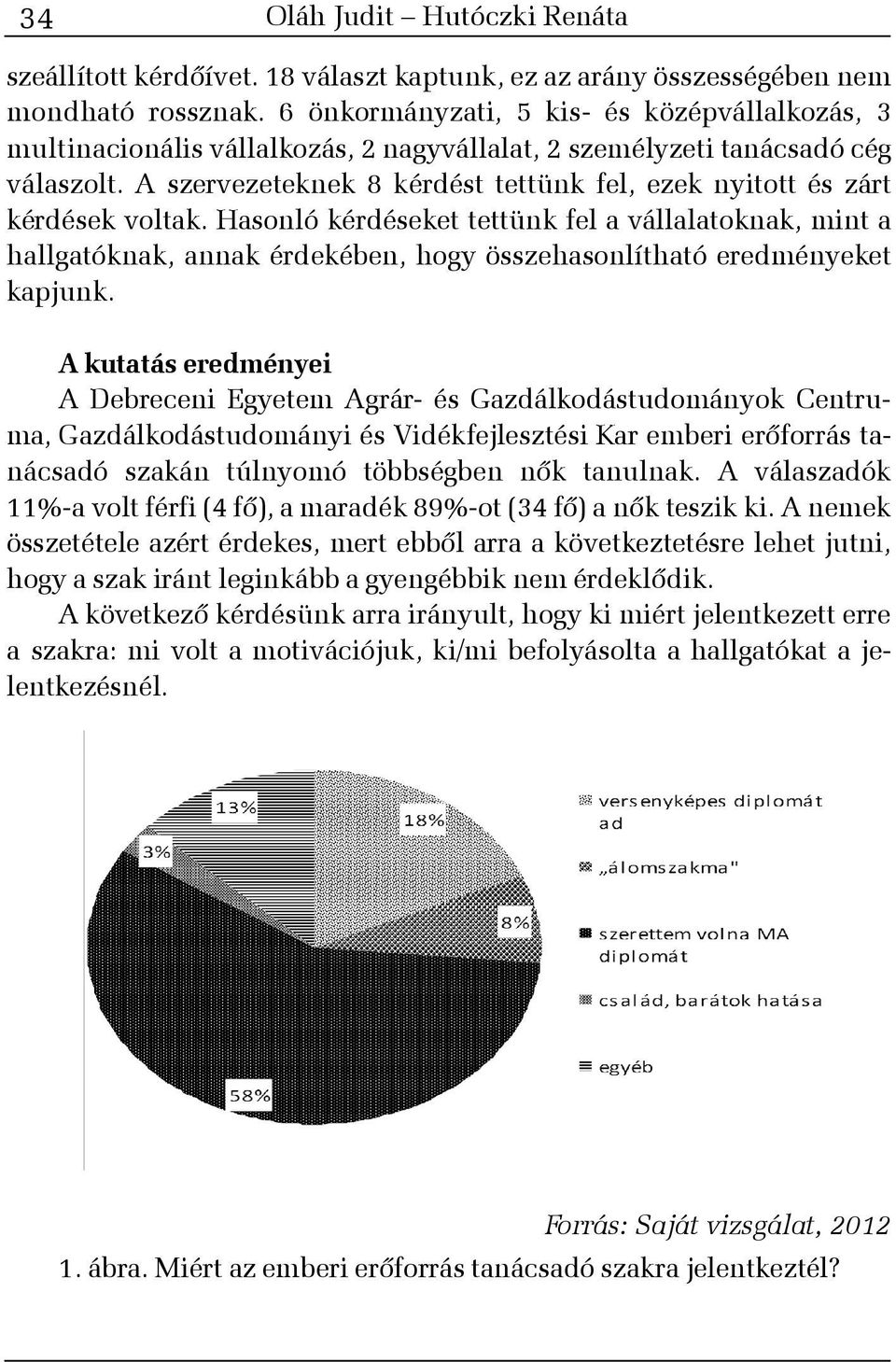 A szervezeteknek 8 kérdést tettünk fel, ezek nyitott és zárt kérdések voltak.