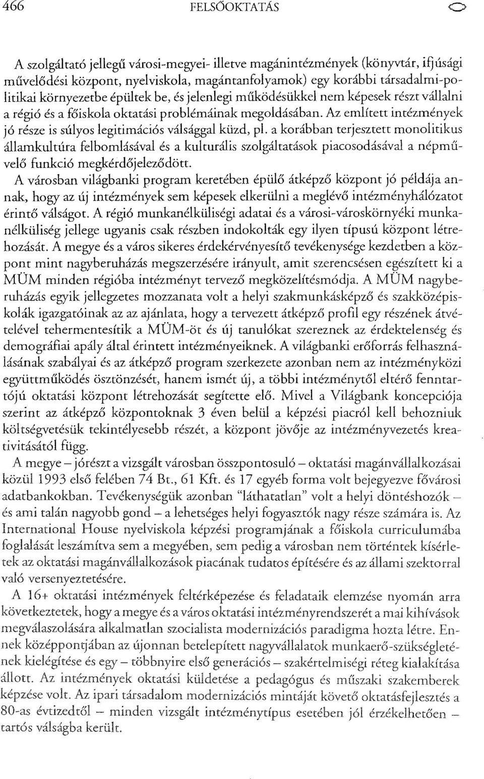 a korábban terjesztett monolitikus államkultúra felbomlásával és a kulturális szolgáltatások piacosodásával a népművelő funkció megkérdőjeleződött.