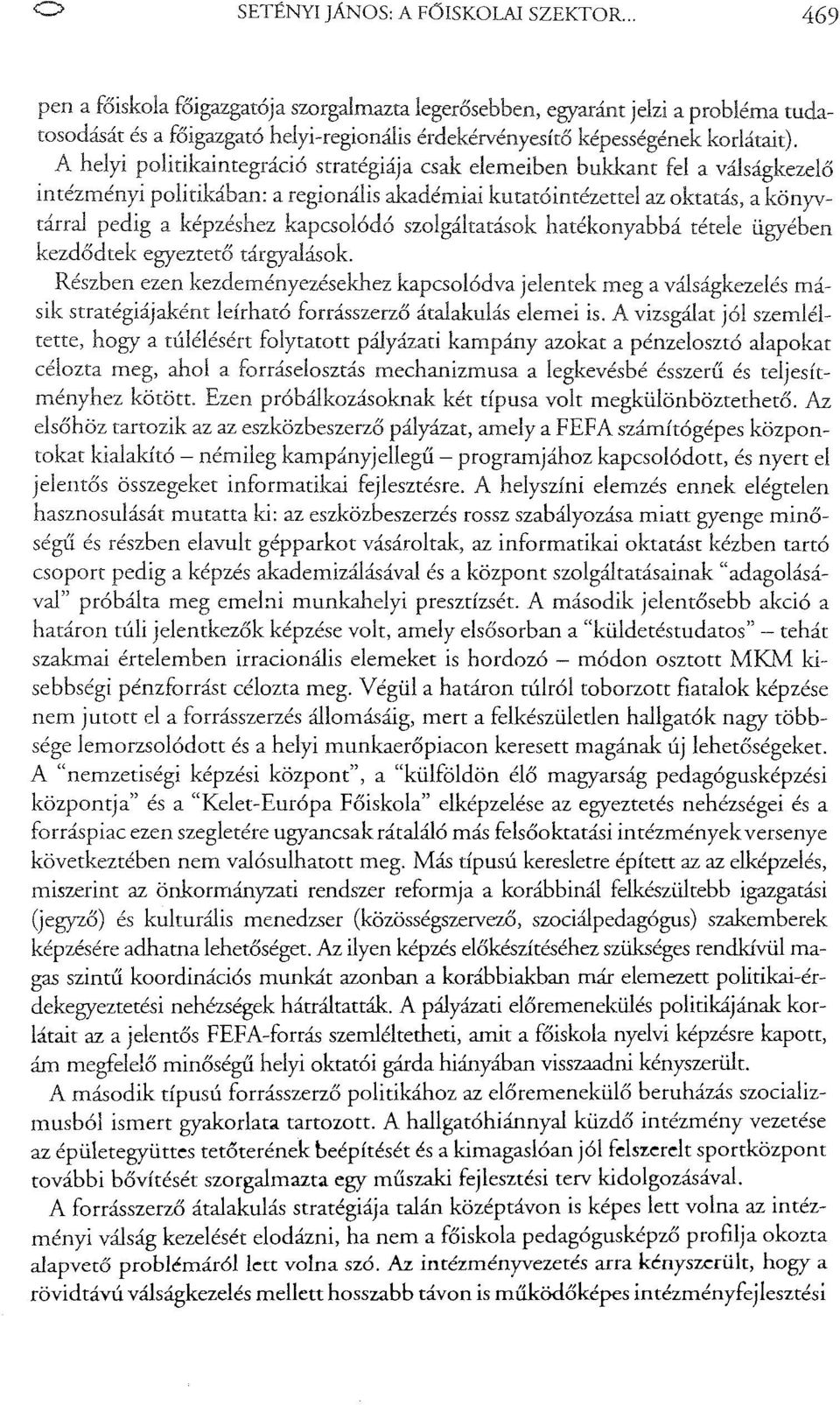 A helyi politikaintegráció stratégiája csak elemeiben bukkant fel a válságkezelő intézményi politikában: a regionális akadémiai kutatóintézettel az oktatás, a könyvtárral pedig a képzéshez kapcsolódó