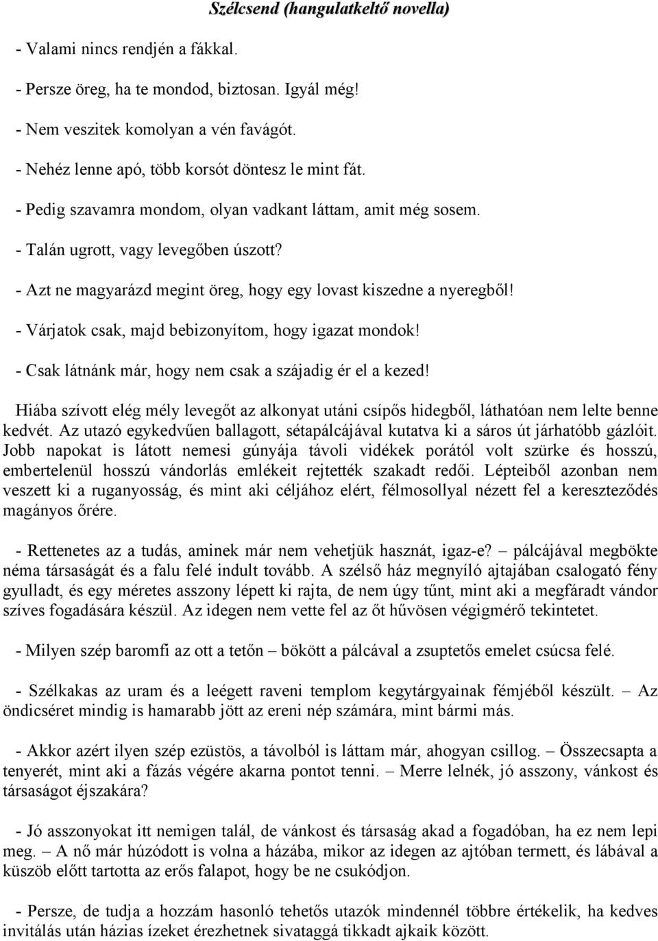 - Azt ne magyarázd megint öreg, hogy egy lovast kiszedne a nyeregből! - Várjatok csak, majd bebizonyítom, hogy igazat mondok! - Csak látnánk már, hogy nem csak a szájadig ér el a kezed!