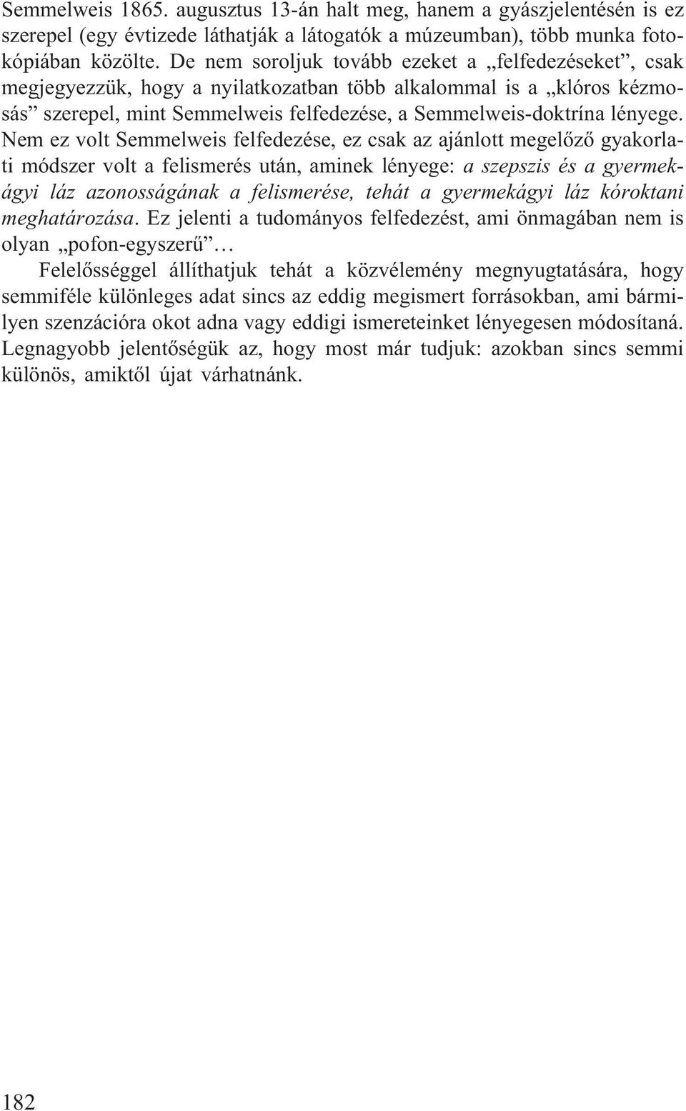 Nem ez volt Semmelweis felfedezése, ez csak az ajánlott megelõzõ gyakorlati módszer volt a felismerés után, aminek lényege: a szepszis és a gyermekágyi láz azonosságának a felismerése, tehát a