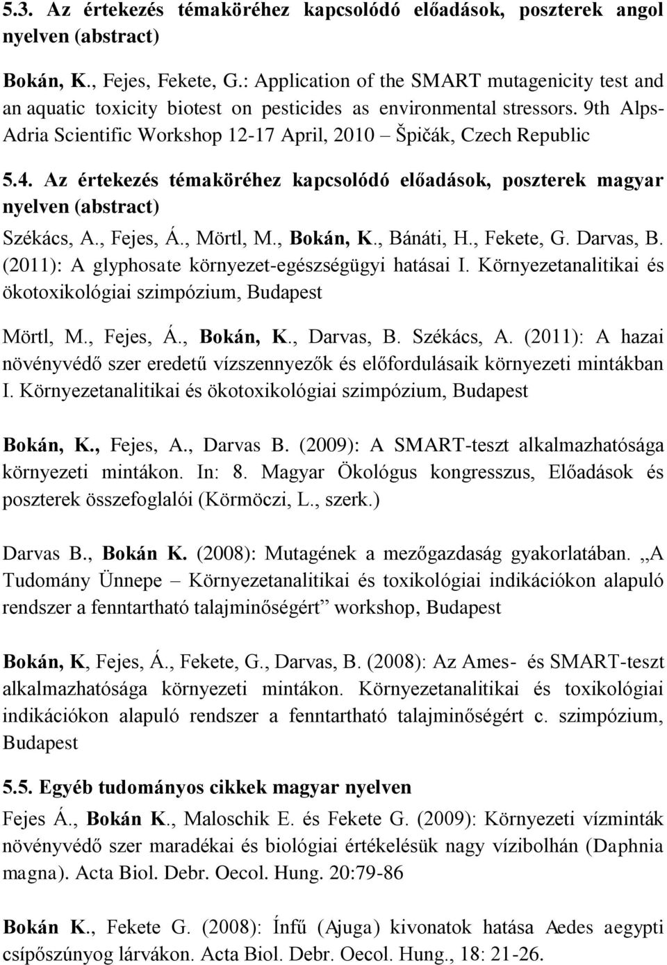 Az értekezés témaköréhez kapcsolódó előadások, poszterek magyar nyelven (abstract) Székács, A., Fejes, Á., Mörtl, M., Bokán, K., Bánáti, H., Fekete, G. Darvas, B.