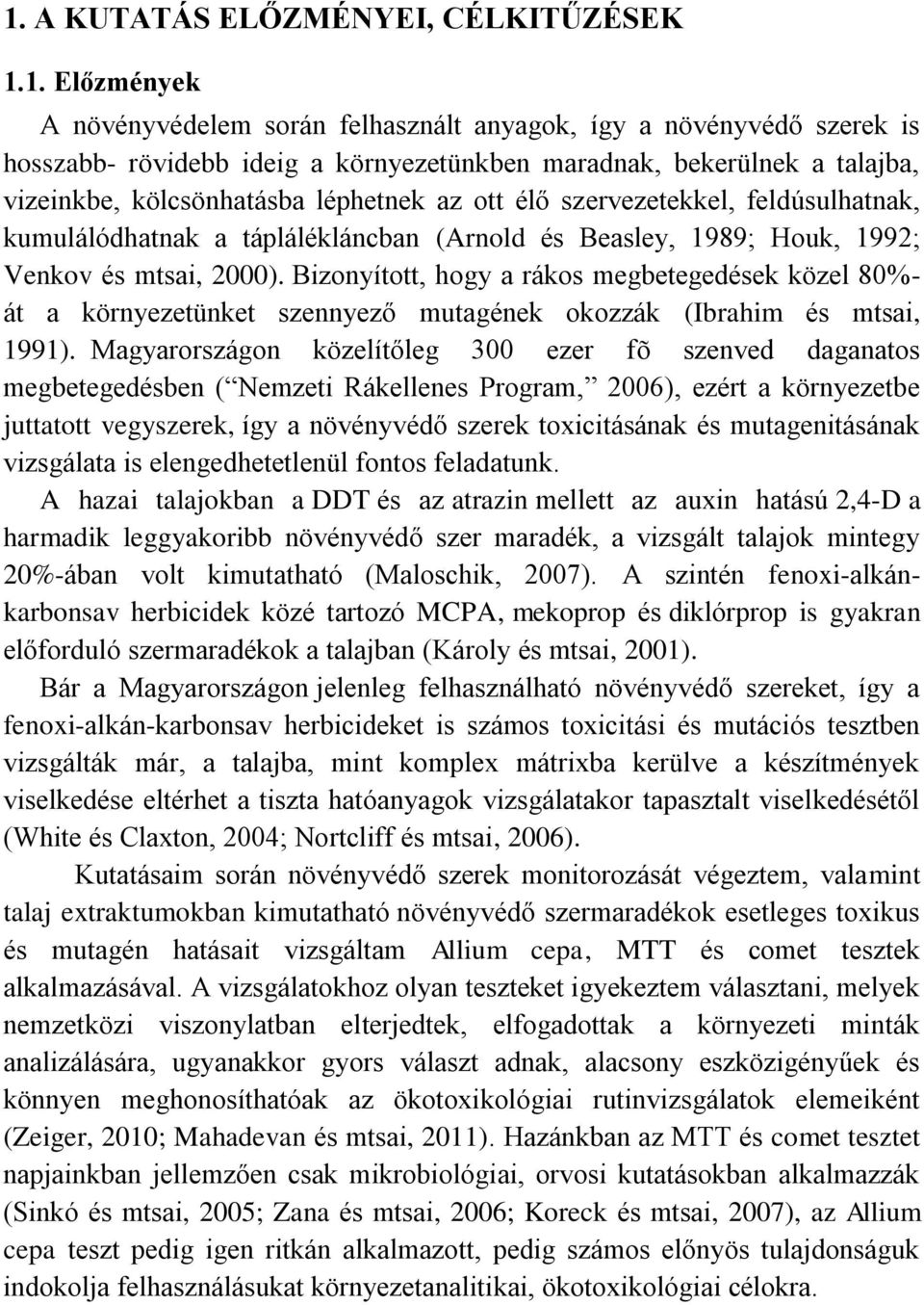 Bizonyított, hogy a rákos megbetegedések közel 80%- át a környezetünket szennyező mutagének okozzák (Ibrahim és mtsai, 1991).