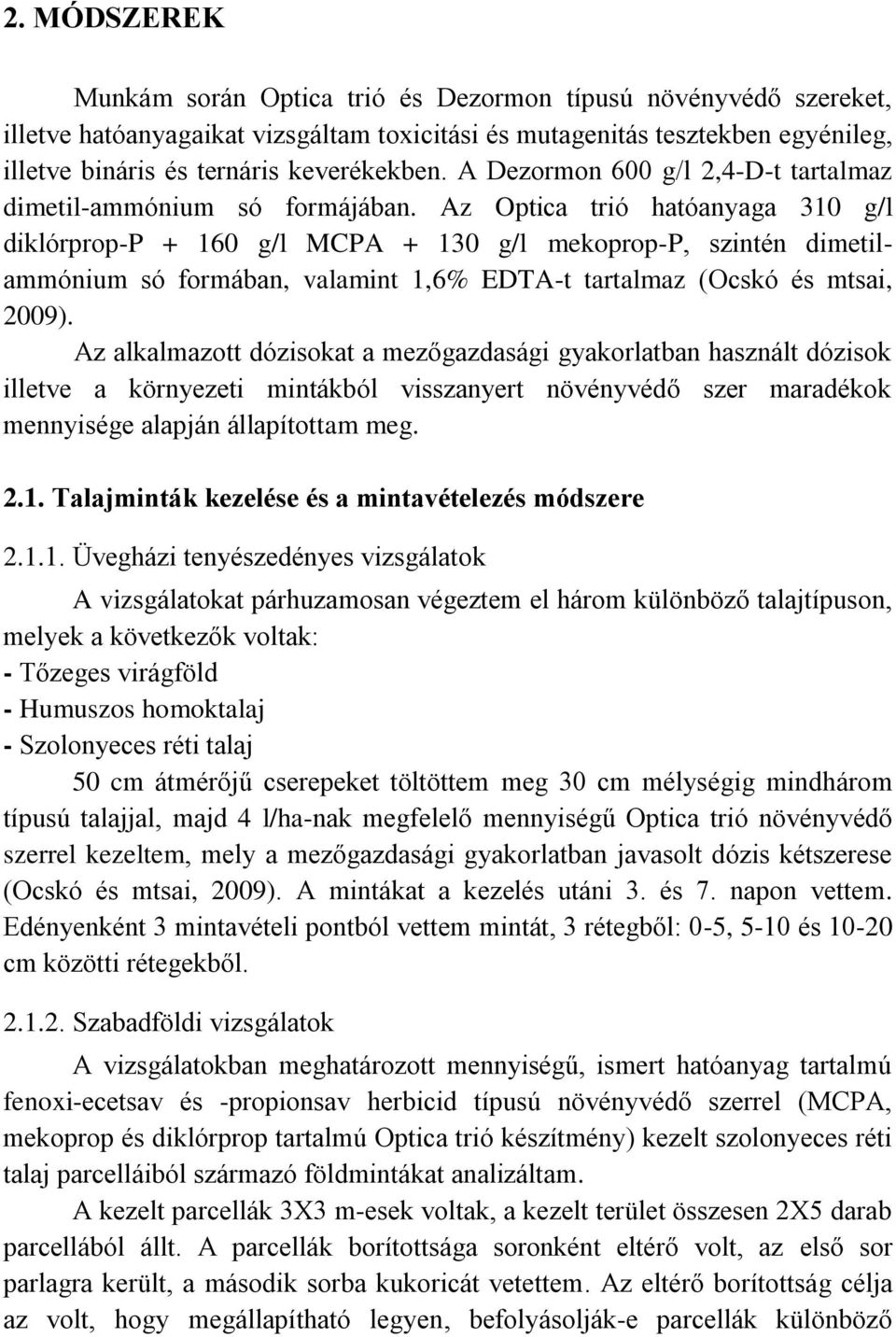 Az Optica trió hatóanyaga 310 g/l diklórprop-p + 160 g/l MCPA + 130 g/l mekoprop-p, szintén dimetilammónium só formában, valamint 1,6% EDTA-t tartalmaz (Ocskó és mtsai, 2009).