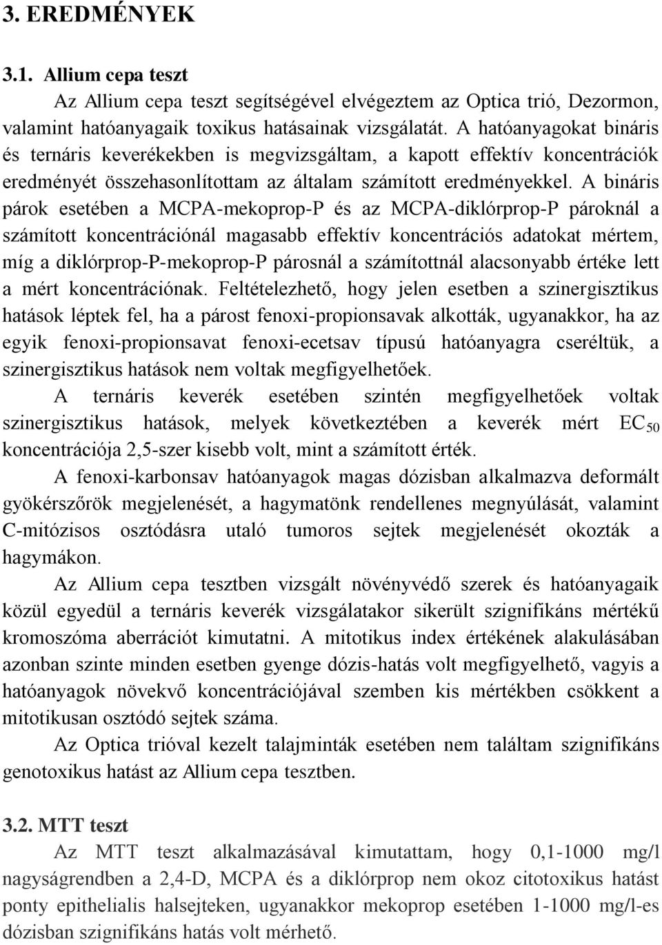 A bináris párok esetében a MCPA-mekoprop-P és az MCPA-diklórprop-P pároknál a számított koncentrációnál magasabb effektív koncentrációs adatokat mértem, míg a diklórprop-p-mekoprop-p párosnál a