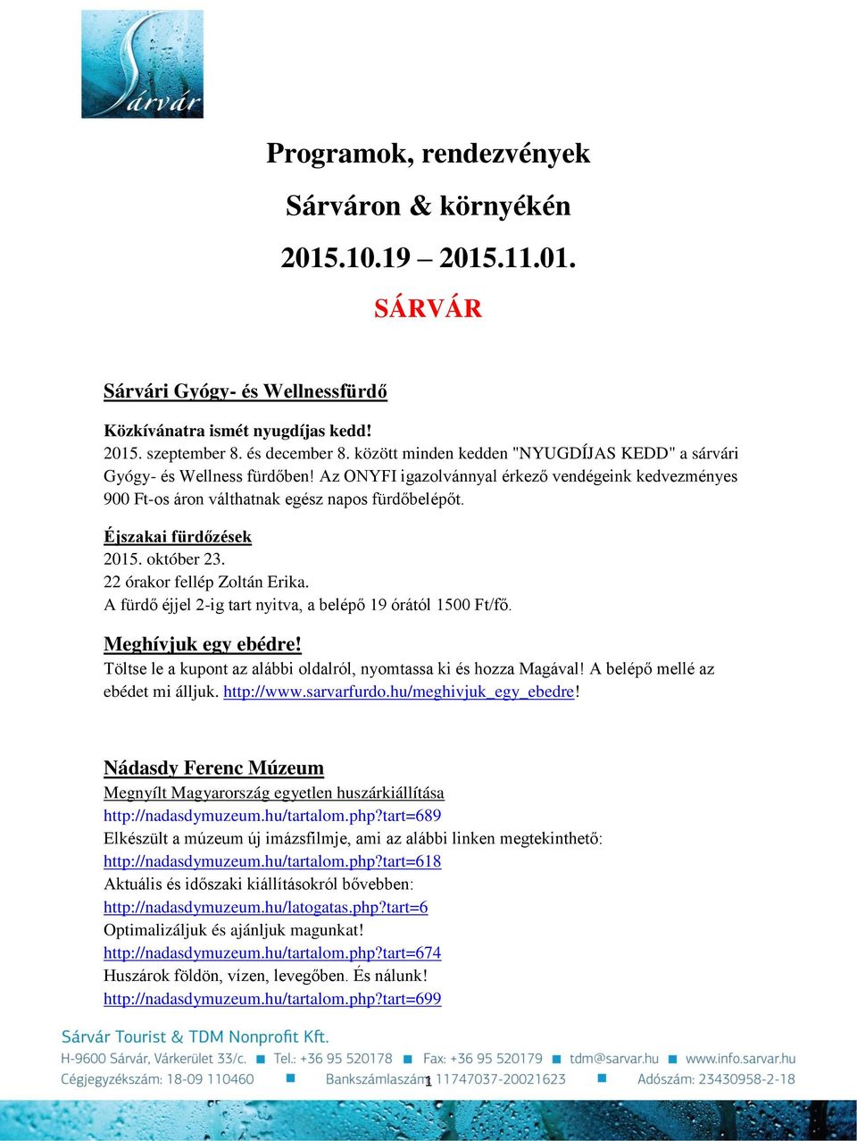 Éjszakai fürdőzések 2015. október 23. 22 órakor fellép Zoltán Erika. A fürdő éjjel 2-ig tart nyitva, a belépő 19 órától 1500 Ft/fő. Meghívjuk egy ebédre!