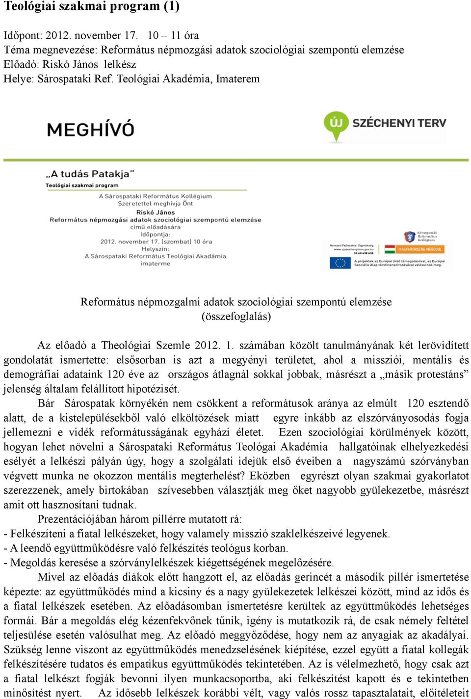 számában közölt tanulmányának két lerövidített gondolatát ismertette: elsősorban is azt a megyényi területet, ahol a missziói, mentális és demográfiai adataink 120 éve az országos átlagnál sokkal