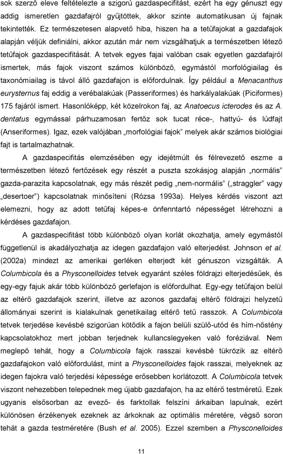 A tetvek egyes fajai valóban csak egyetlen gazdafajról ismertek, más fajok viszont számos különböző, egymástól morfológiailag és taxonómiailag is távol álló gazdafajon is előfordulnak.