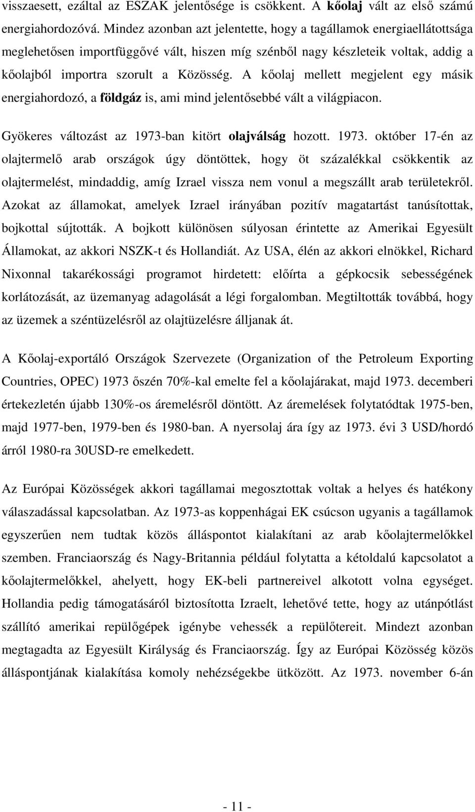 A kıolaj mellett megjelent egy másik energiahordozó, a földgáz is, ami mind jelentısebbé vált a világpiacon. Gyökeres változást az 1973-