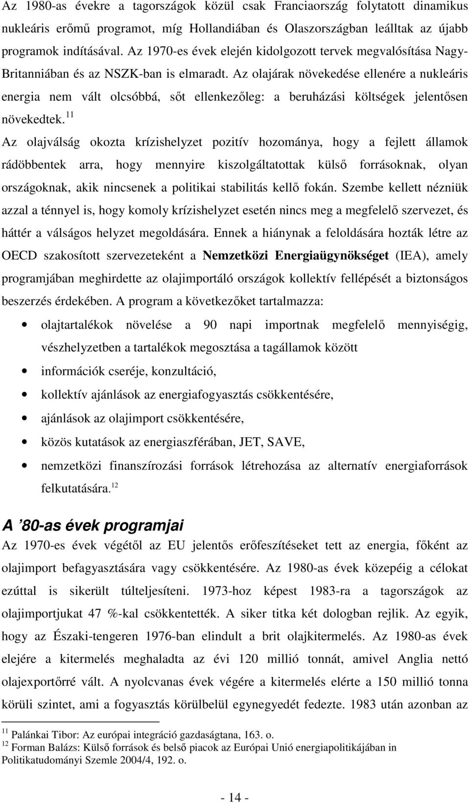 Az olajárak növekedése ellenére a nukleáris energia nem vált olcsóbbá, sıt ellenkezıleg: a beruházási költségek jelentısen növekedtek.