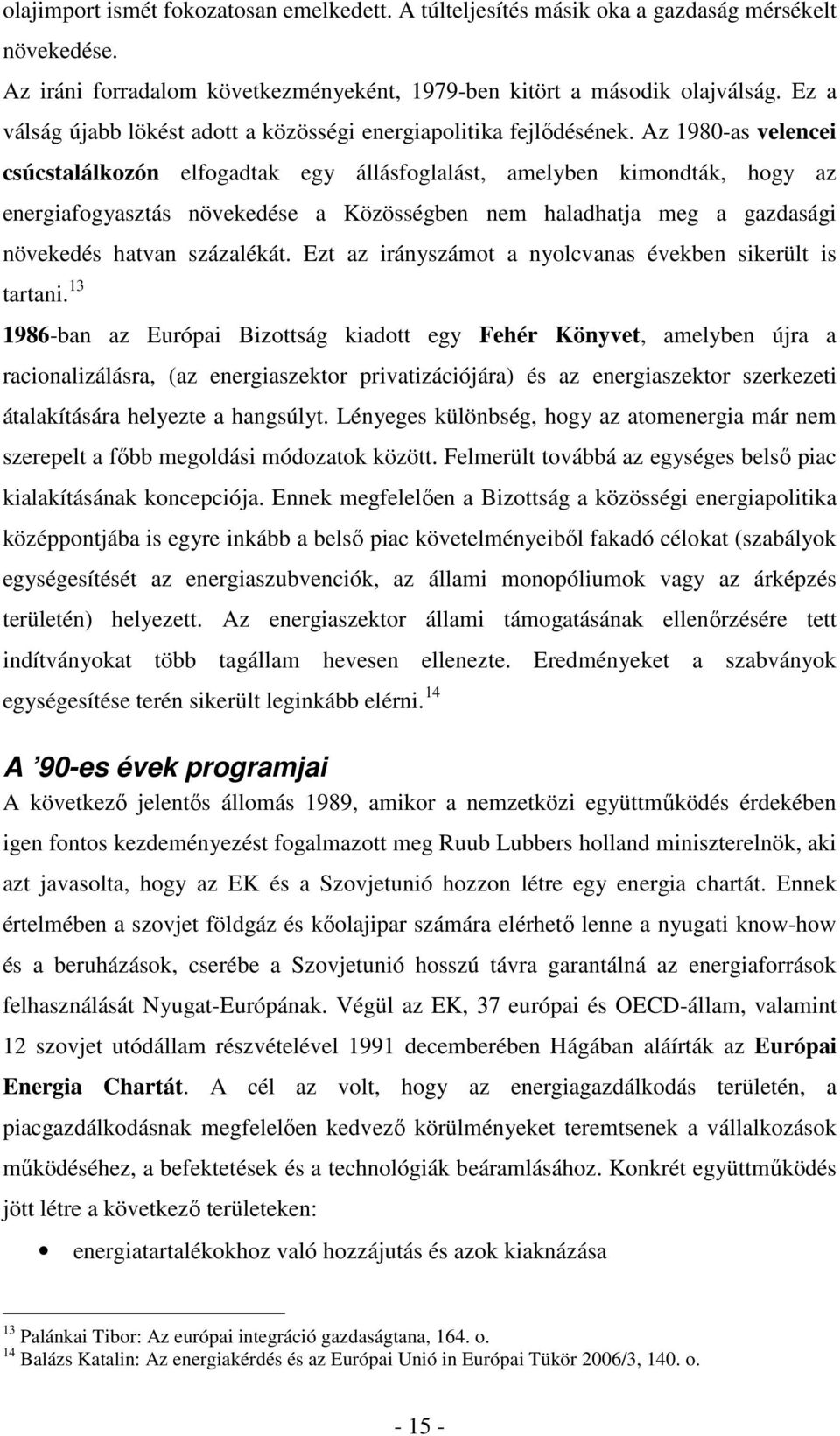 Az 1980-as velencei csúcstalálkozón elfogadtak egy állásfoglalást, amelyben kimondták, hogy az energiafogyasztás növekedése a Közösségben nem haladhatja meg a gazdasági növekedés hatvan százalékát.