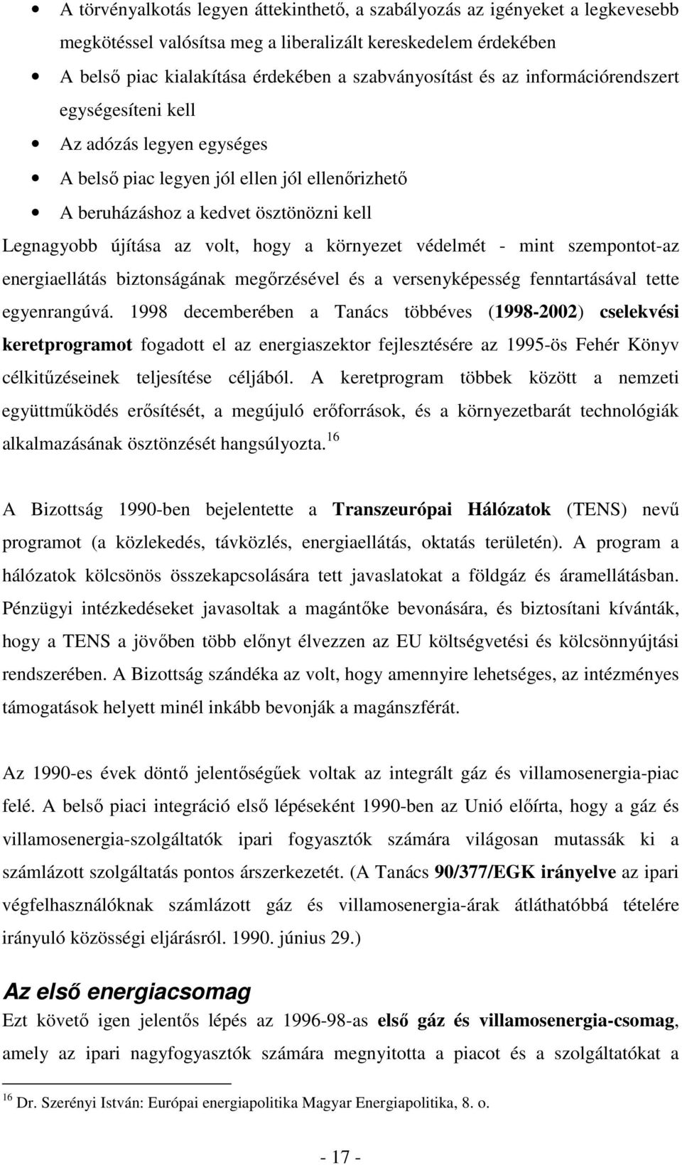 környezet védelmét - mint szempontot-az energiaellátás biztonságának megırzésével és a versenyképesség fenntartásával tette egyenrangúvá.