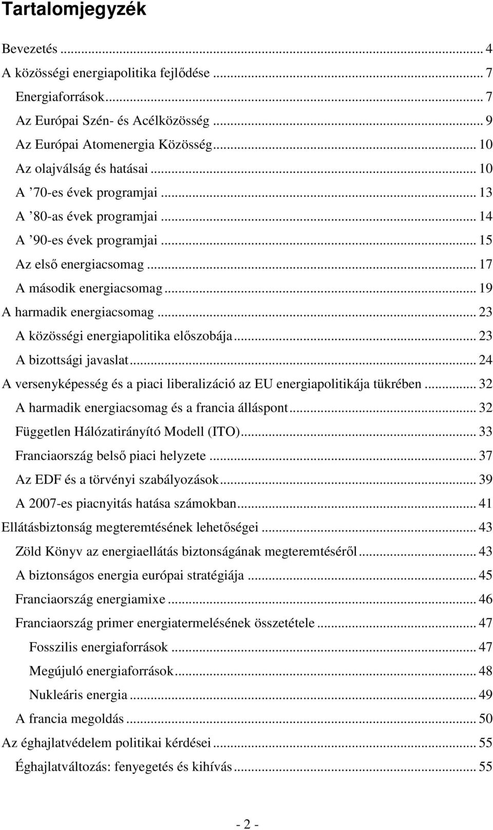 .. 23 A közösségi energiapolitika elıszobája... 23 A bizottsági javaslat... 24 A versenyképesség és a piaci liberalizáció az EU energiapolitikája tükrében.