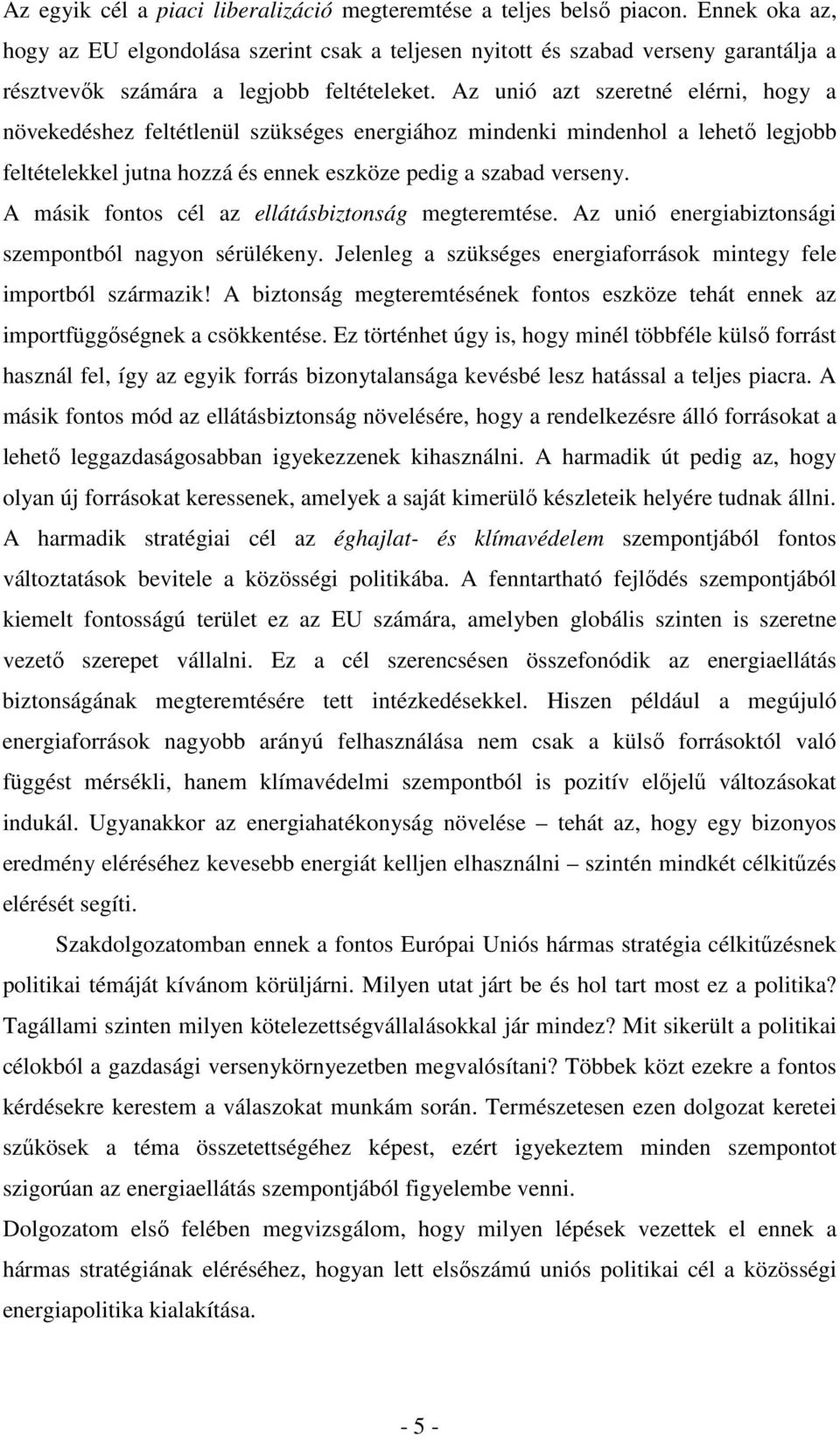 Az unió azt szeretné elérni, hogy a növekedéshez feltétlenül szükséges energiához mindenki mindenhol a lehetı legjobb feltételekkel jutna hozzá és ennek eszköze pedig a szabad verseny.