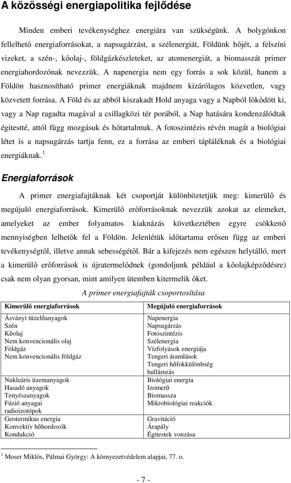 energiahordozónak nevezzük. A napenergia nem egy forrás a sok közül, hanem a Földön hasznosítható primer energiáknak majdnem kizárólagos közvetlen, vagy közvetett forrása.