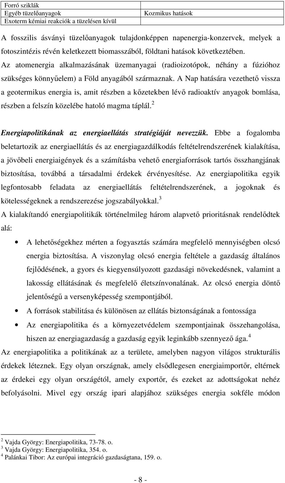 A Nap hatására vezethetı vissza a geotermikus energia is, amit részben a kızetekben lévı radioaktív anyagok bomlása, részben a felszín közelébe hatoló magma táplál.