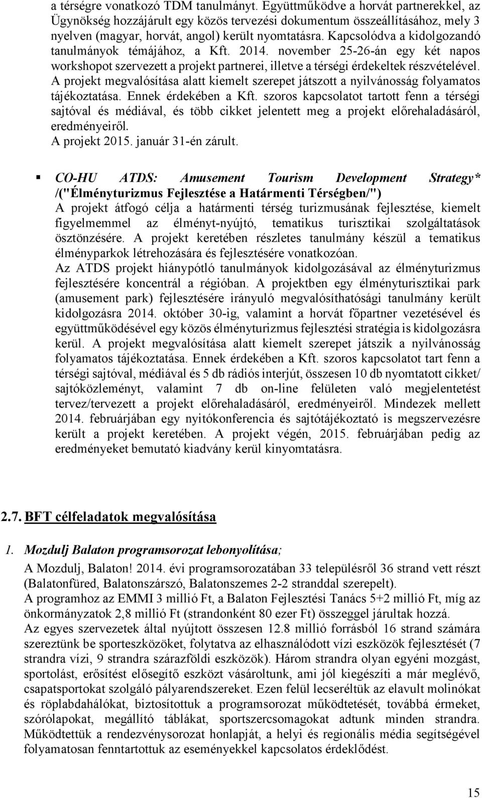 Kapcsolódva a kidolgozandó tanulmányok témájához, a Kft. 2014. november 25-26-án egy két napos workshopot szervezett a projekt partnerei, illetve a térségi érdekeltek részvételével.