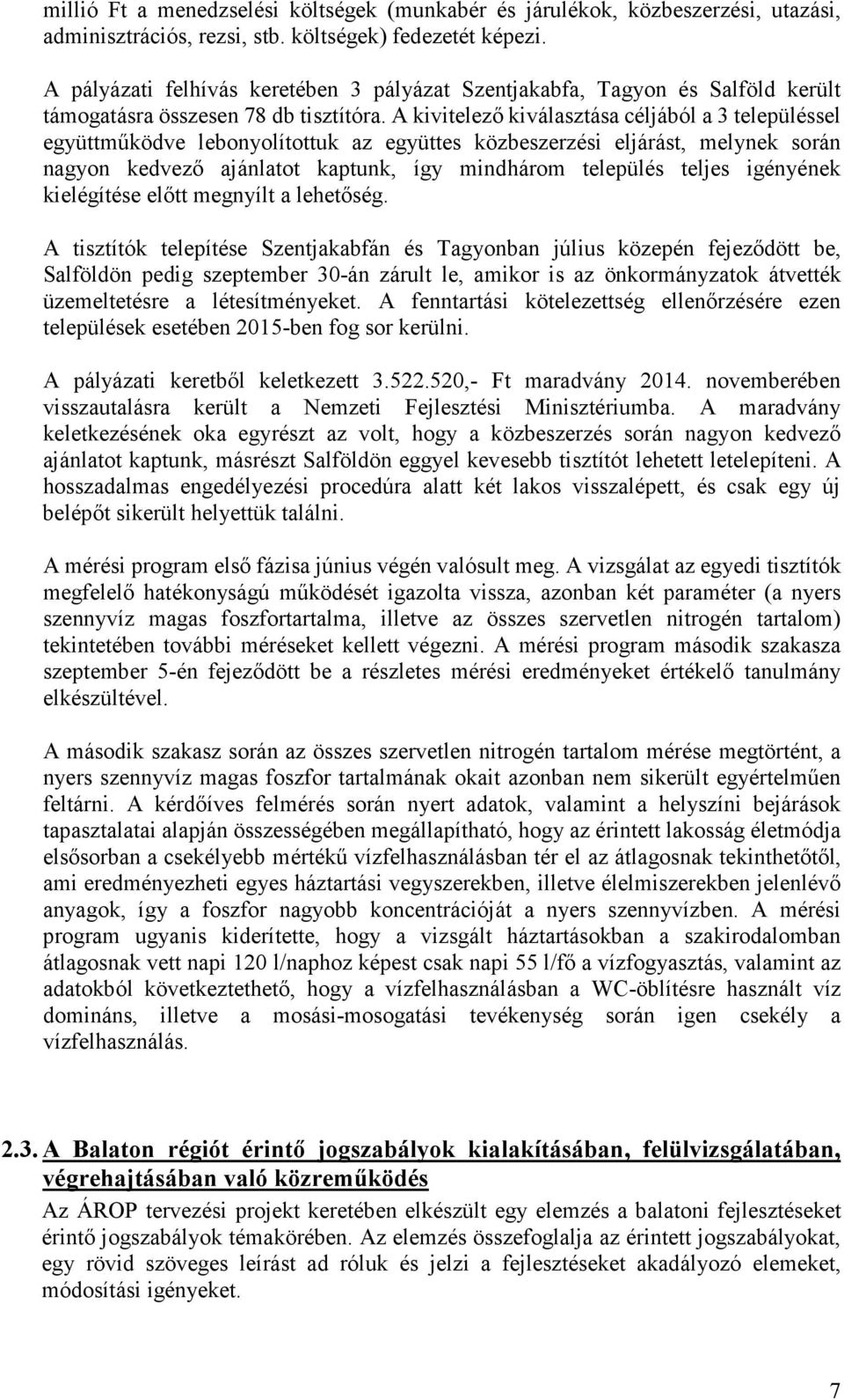 A kivitelező kiválasztása céljából a 3 településsel együttműködve lebonyolítottuk az együttes közbeszerzési eljárást, melynek során nagyon kedvező ajánlatot kaptunk, így mindhárom település teljes