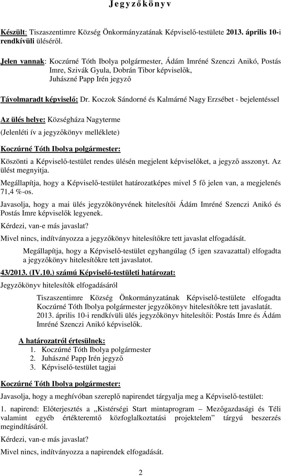 Koczok Sándorné és Kalmárné Nagy Erzsébet - bejelentéssel Az ülés helye: Községháza Nagyterme (Jelenléti ív a jegyzıkönyv melléklete) Köszönti a Képviselı-testület rendes ülésén megjelent