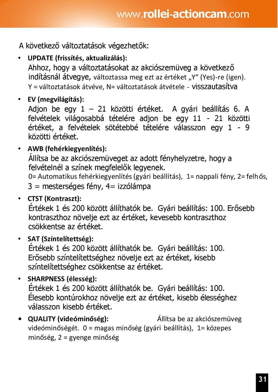 (igen). Y = változtatások átvéve, N= változtatások átvétele - visszautasítva EV (megvilágítás): Adjon be egy 1 21 közötti értéket. A gyári beállítás 6.