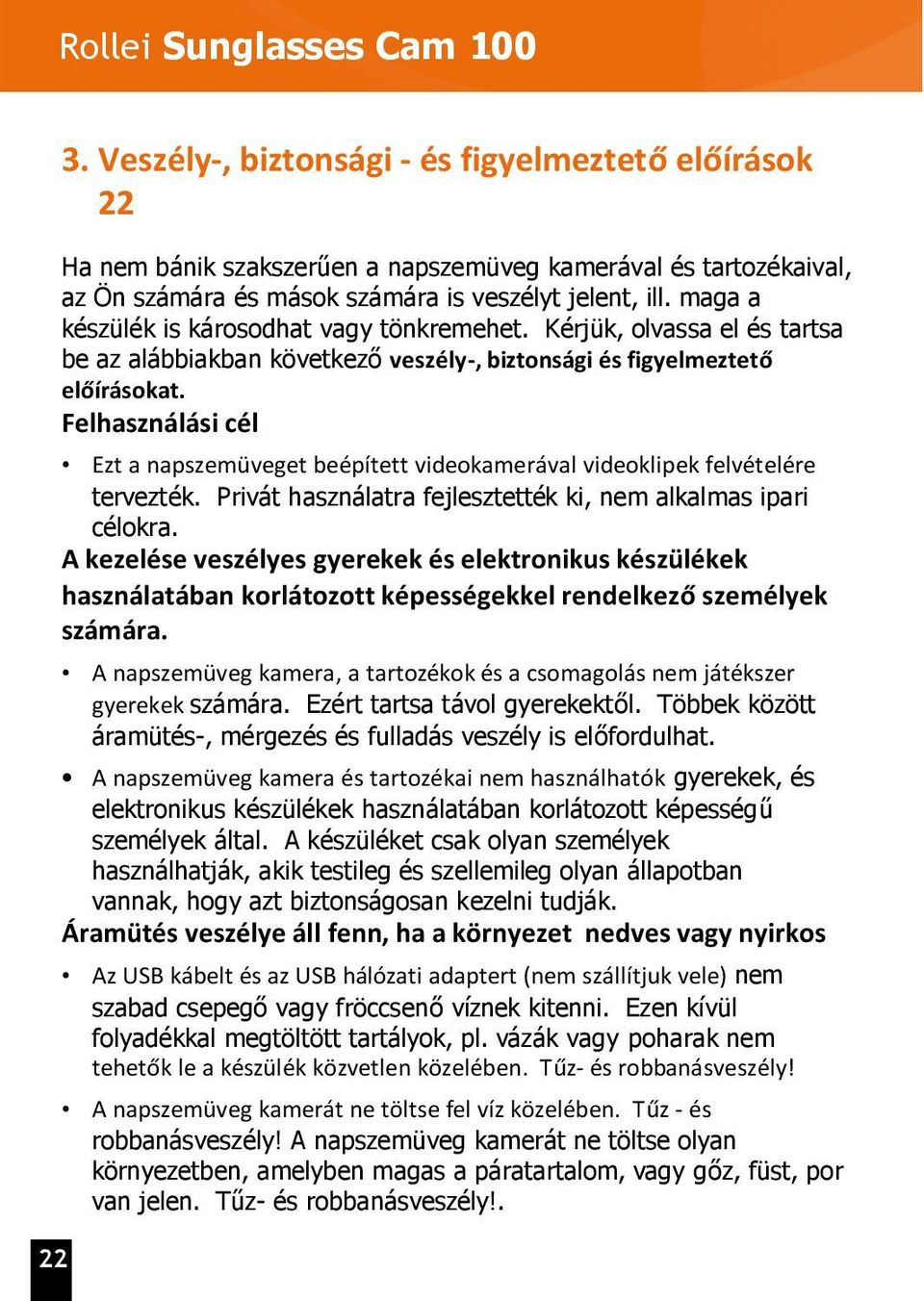 maga a készülék is károsodhat vagy tönkremehet. Kérjük, olvassa el és tartsa be az alábbiakban következő veszély-, biztonsági és figyelmeztető előírásokat.