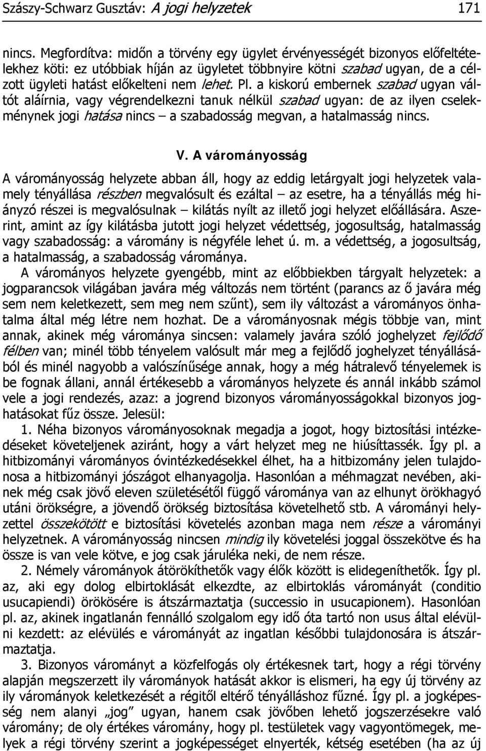 a kiskorú embernek szabad ugyan váltót aláírnia, vagy végrendelkezni tanuk nélkül szabad ugyan: de az ilyen cselekménynek jogi hatása nincs a szabadosság megvan, a hatalmasság nincs. V.