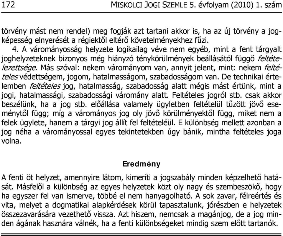 Más szóval: nekem várományom van, annyit jelent, mint: nekem feltételes védettségem, jogom, hatalmasságom, szabadosságom van.