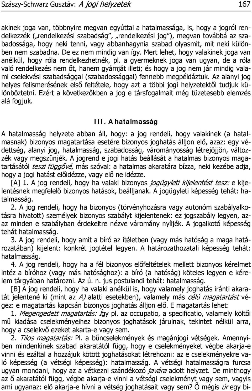 a gyermeknek joga van ugyan, de a róla való rendelkezés nem őt, hanem gyámját illeti; és hogy a jog nem jár mindig valami cselekvési szabadsággal (szabadossággal) fennebb megpéldáztuk.