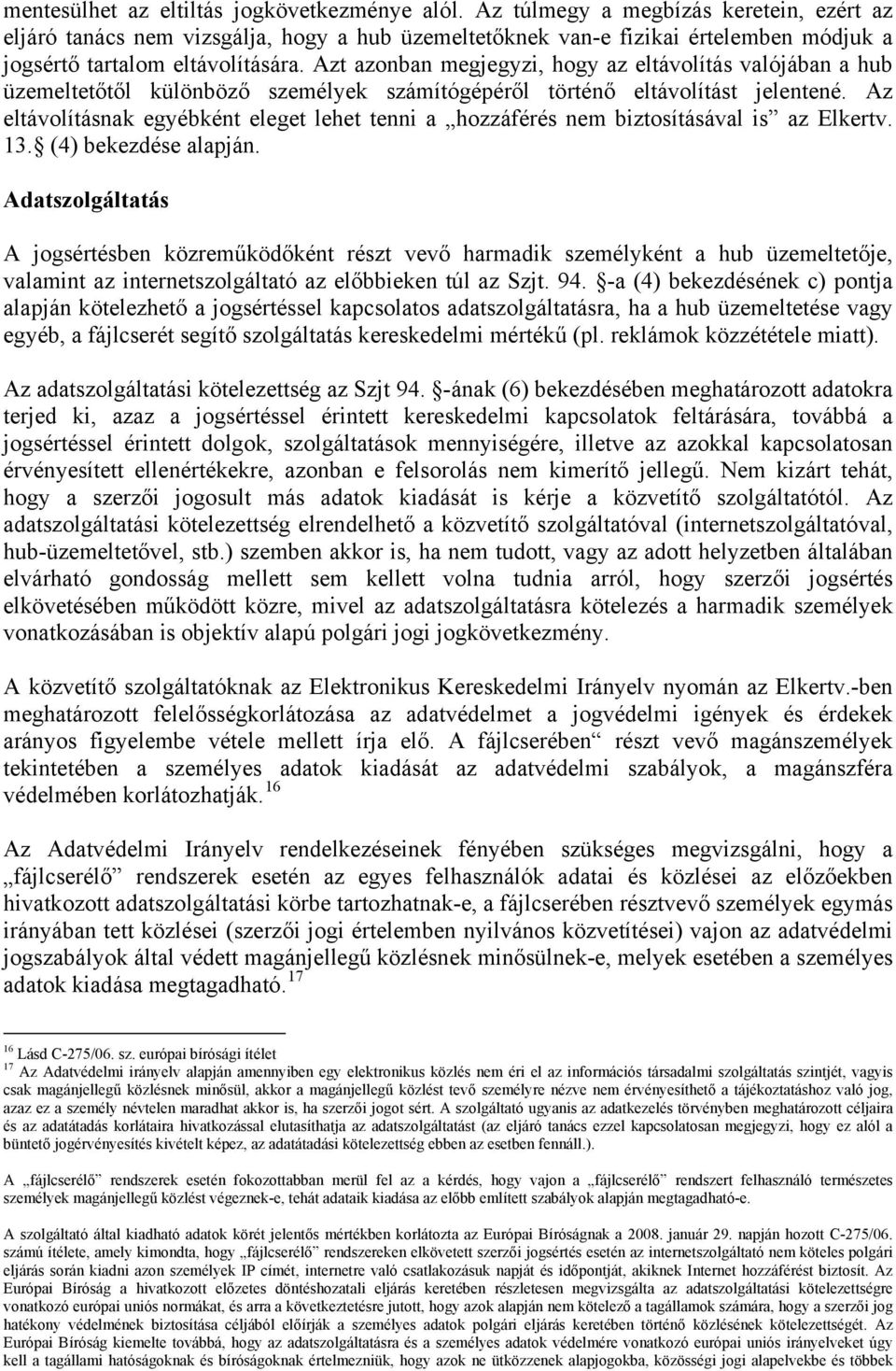 Azt azonban megjegyzi, hogy az eltávolítás valójában a hub üzemeltetőtől különböző személyek számítógépéről történő eltávolítást jelentené.