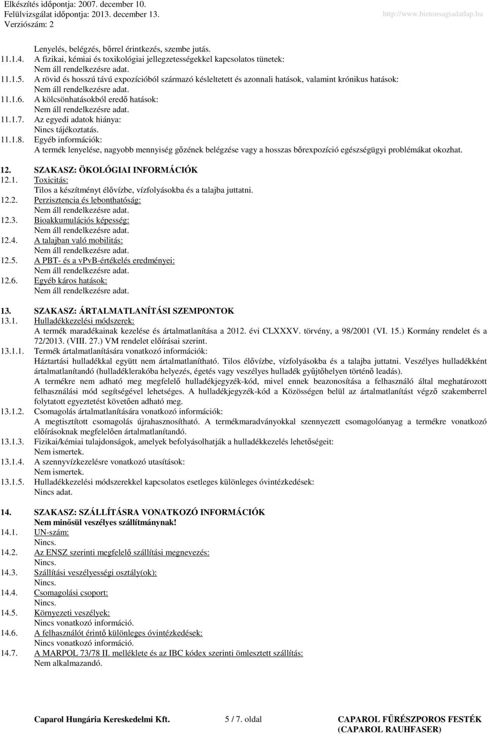 Az egyedi adatok hiánya: Nincs tájékoztatás. 11.1.8. Egyéb információk: A termék lenyelése, nagyobb mennyiség gőzének belégzése vagy a hosszas bőrexpozíció egészségügyi problémákat okozhat. 12.