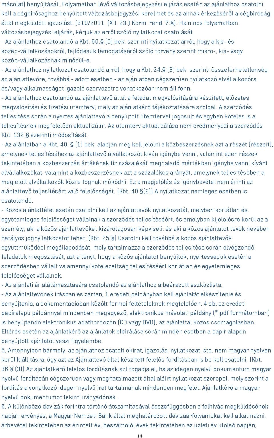 (310/2011. (XII. 23.) Korm. rend. 7. ). Ha nincs folyamatban változásbejegyzési eljárás, kérjük az erről szóló nyilatkozat csatolását. - Az ajánlathoz csatolandó a Kbt. 60. (5) bek.