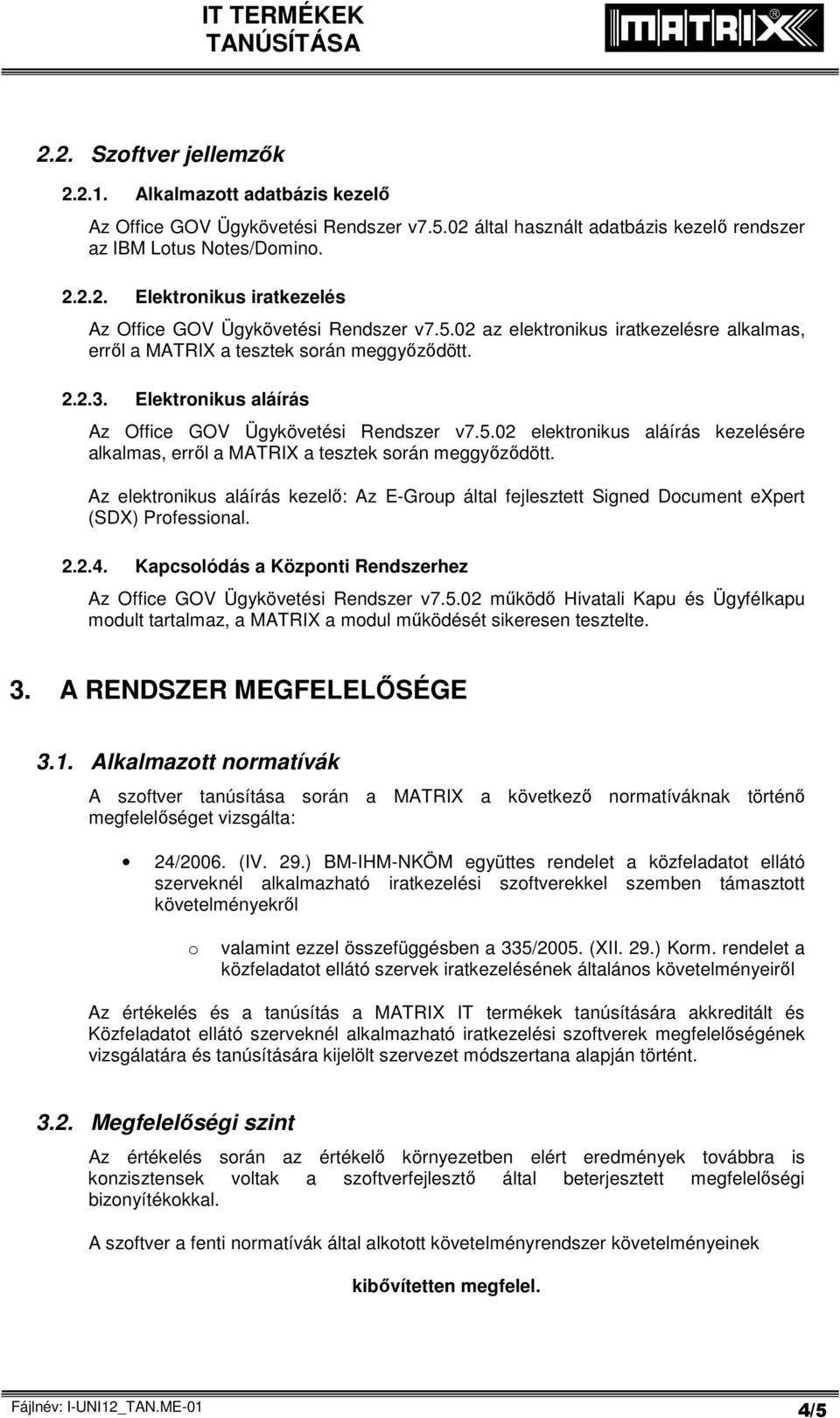 Az elektronikus aláírás kezelő: Az E-Group által fejlesztett Signed Document expert (SDX) Professional. 2.2.4. Kapcsolódás a Központi Rendszerhez Az Office GOV Ügykövetési Rendszer v7.5.