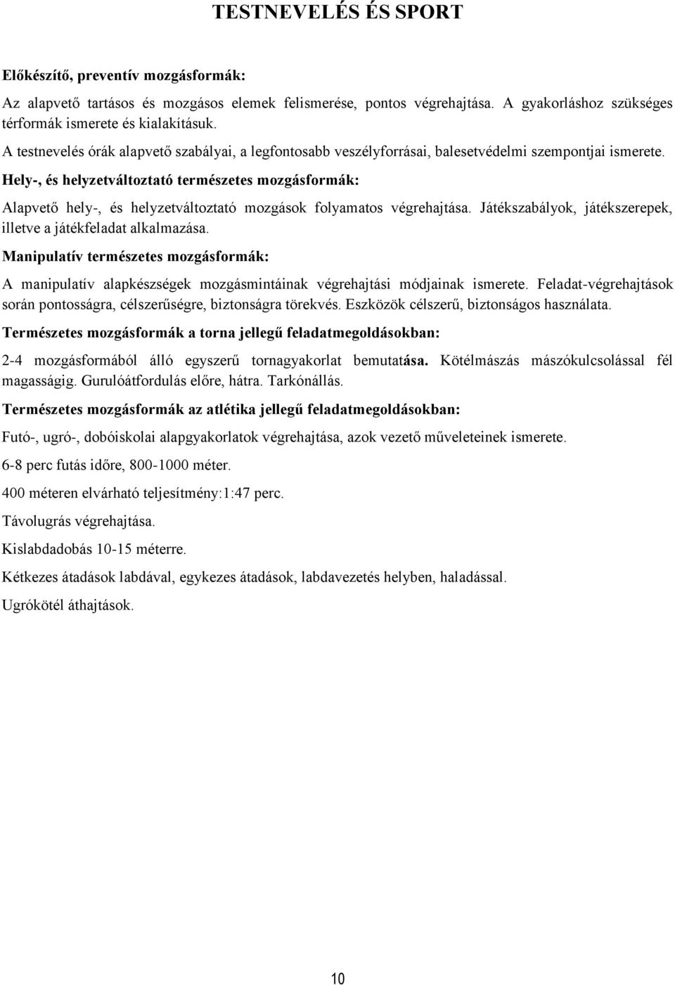 Hely-, és helyzetváltoztató természetes mozgásformák: Alapvető hely-, és helyzetváltoztató mozgások folyamatos végrehajtása. Játékszabályok, játékszerepek, illetve a játékfeladat alkalmazása.