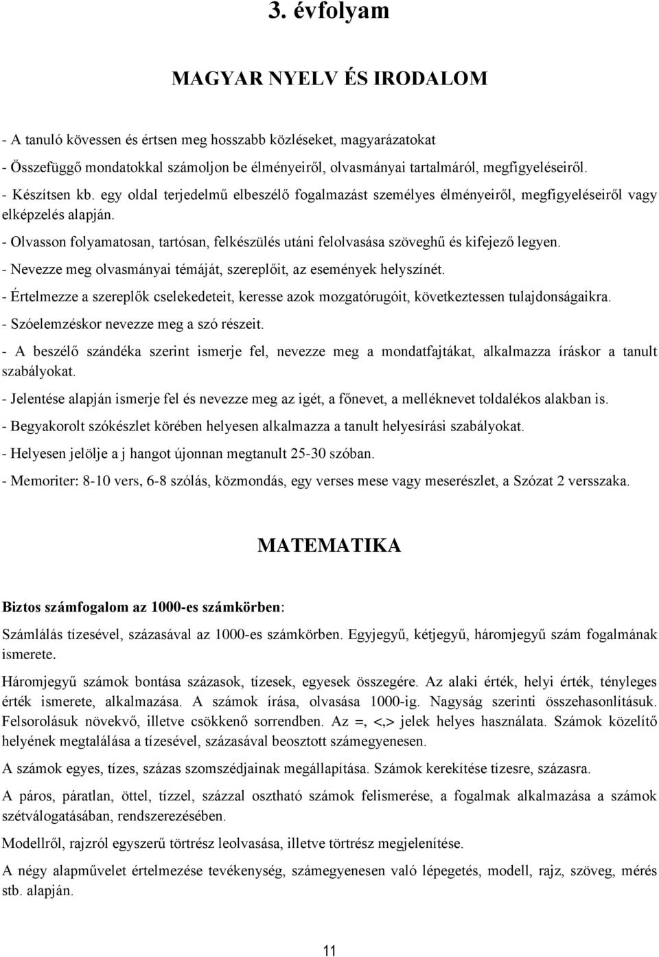 - Olvasson folyamatosan, tartósan, felkészülés utáni felolvasása szöveghű és kifejező legyen. - Nevezze meg olvasmányai témáját, szereplőit, az események helyszínét.