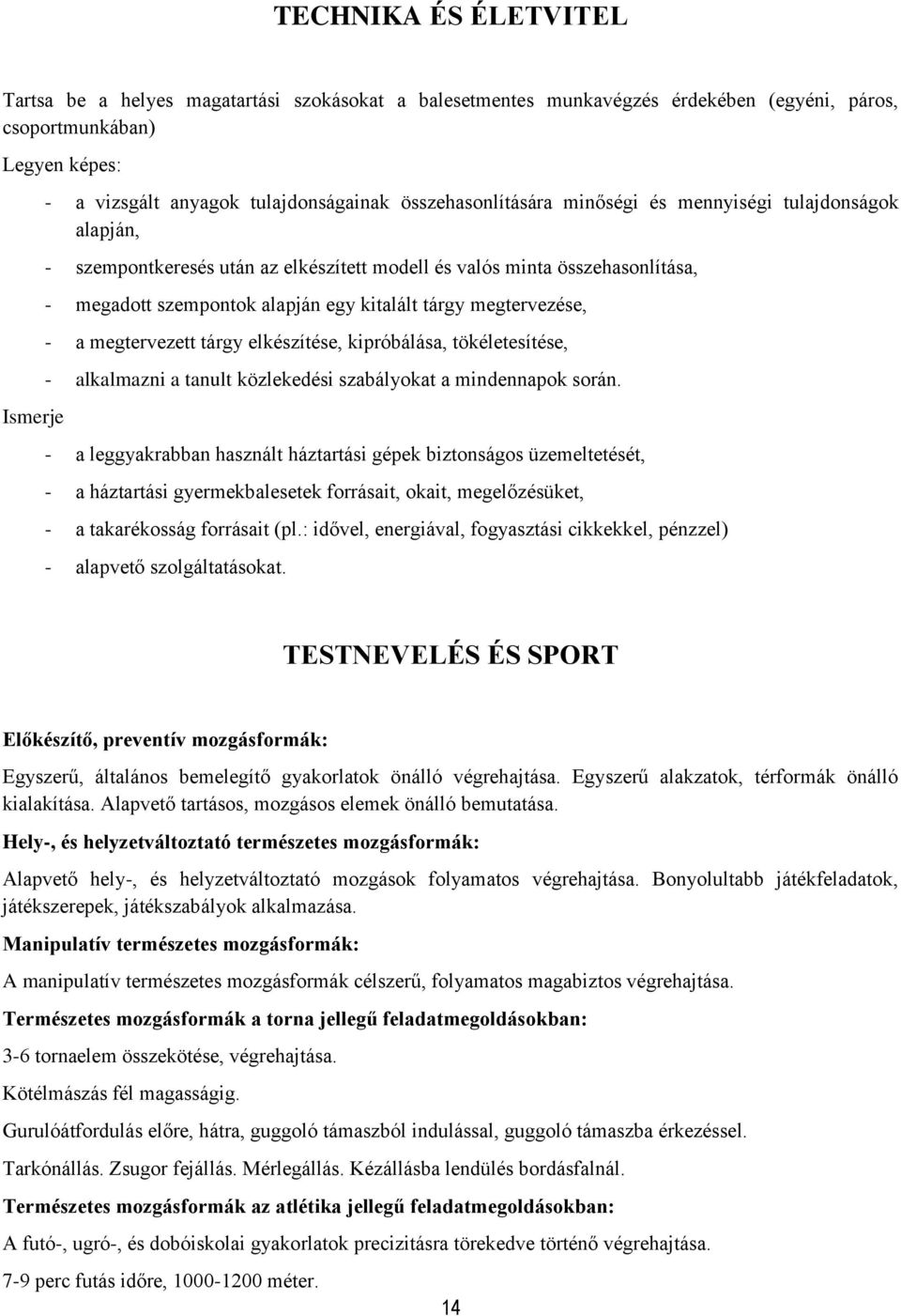 megtervezése, - a megtervezett tárgy elkészítése, kipróbálása, tökéletesítése, - alkalmazni a tanult közlekedési szabályokat a mindennapok során.