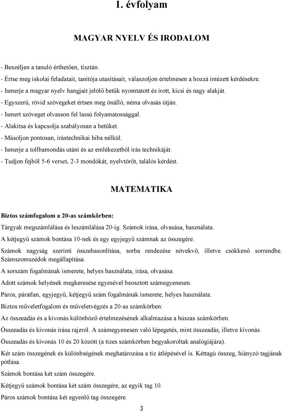 - Ismert szöveget olvasson fel lassú folyamatossággal. - Alakítsa és kapcsolja szabályosan a betűket. - Másoljon pontosan, írástechnikai hiba nélkül.