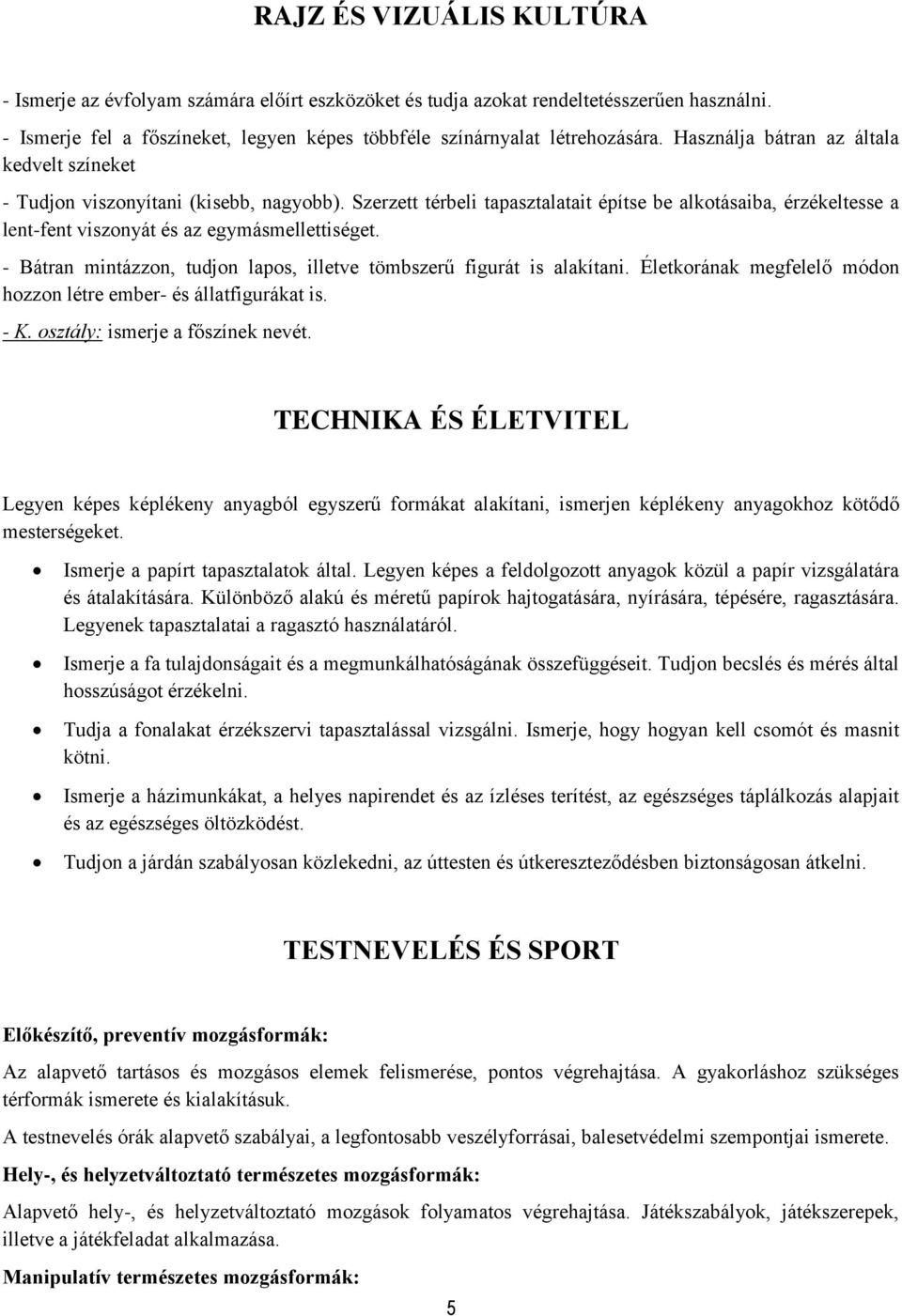 Szerzett térbeli tapasztalatait építse be alkotásaiba, érzékeltesse a lent-fent viszonyát és az egymásmellettiséget. - Bátran mintázzon, tudjon lapos, illetve tömbszerű figurát is alakítani.