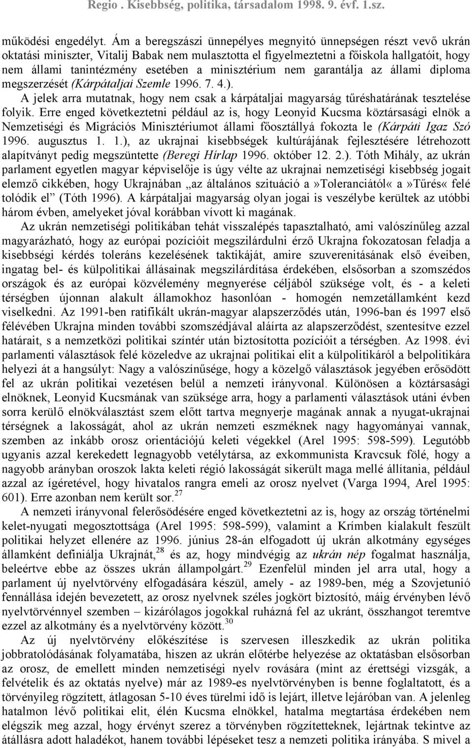 minisztérium nem garantálja az állami diploma megszerzését (Kárpátaljai Szemle 1996. 7. 4.). A jelek arra mutatnak, hogy nem csak a kárpátaljai magyarság tűréshatárának tesztelése folyik.