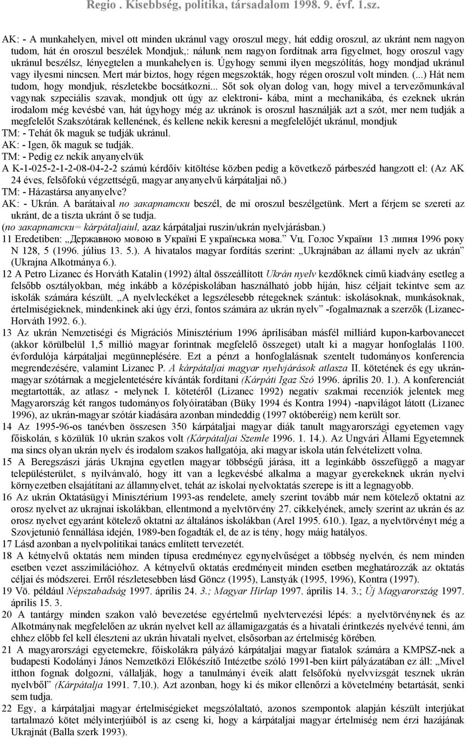 Mert már biztos, hogy régen megszokták, hogy régen oroszul volt minden. (...) Hát nem tudom, hogy mondjuk, részletekbe bocsátkozni.