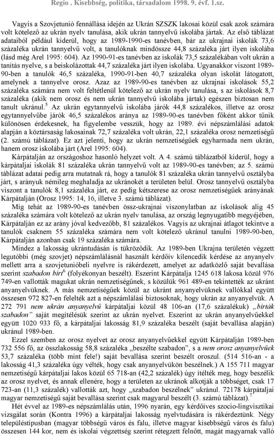 még Arel 1995: 604). Az 1990-91-es tanévben az iskolák 73,5 százalékában volt ukrán a tanítás nyelve, s a beiskolázottak 44,7 százaléka járt ilyen iskolába.