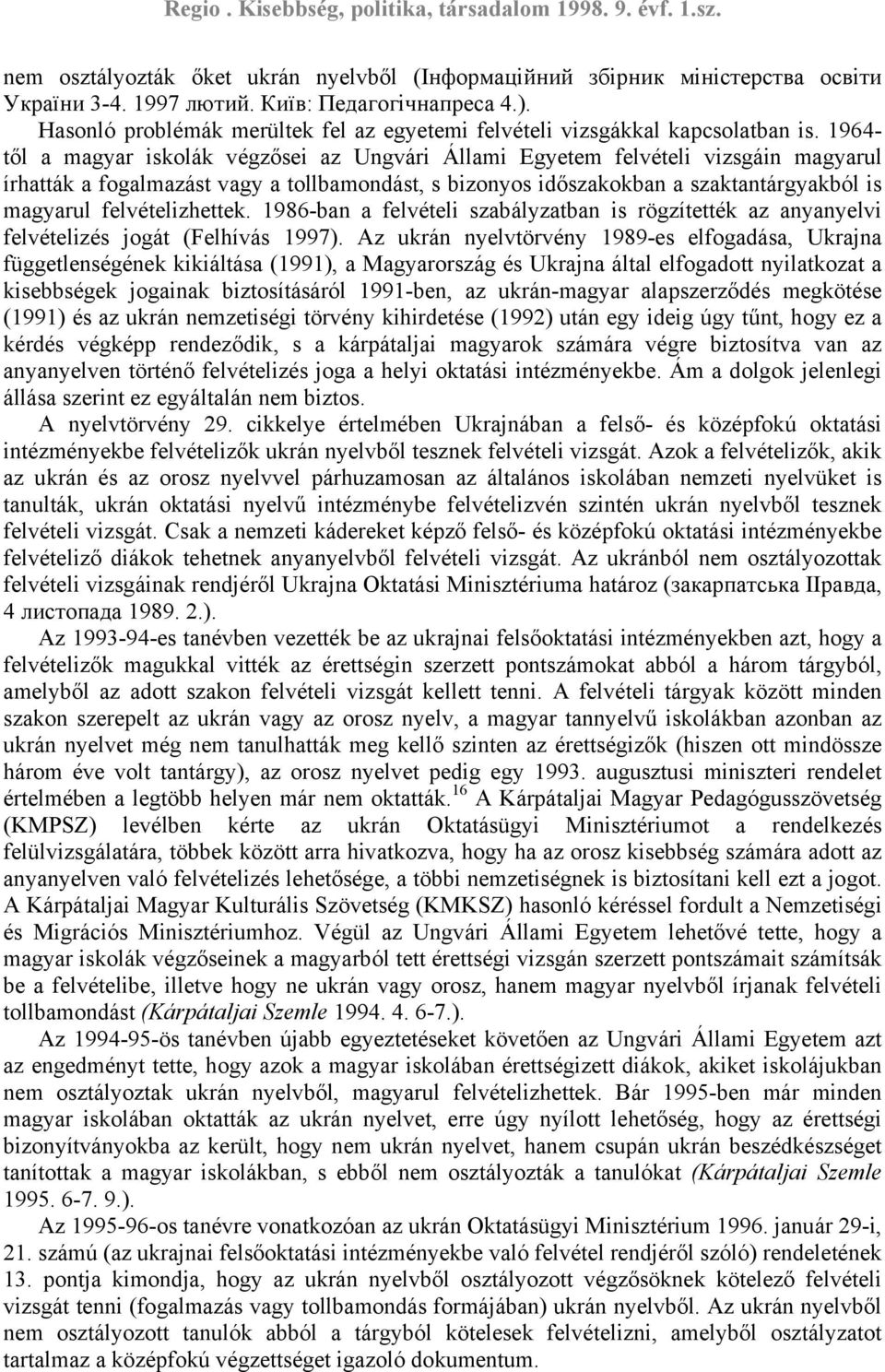 1964- től a magyar iskolák végzősei az Ungvári Állami Egyetem felvételi vizsgáin magyarul írhatták a fogalmazást vagy a tollbamondást, s bizonyos időszakokban a szaktantárgyakból is magyarul