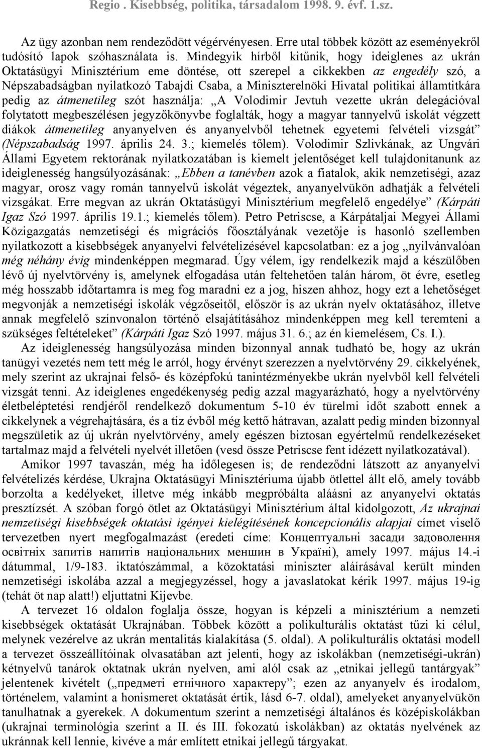 Hivatal politikai államtitkára pedig az átmenetileg szót használja: A Volodimir Jevtuh vezette ukrán delegációval folytatott megbeszélésen jegyzőkönyvbe foglalták, hogy a magyar tannyelvű iskolát