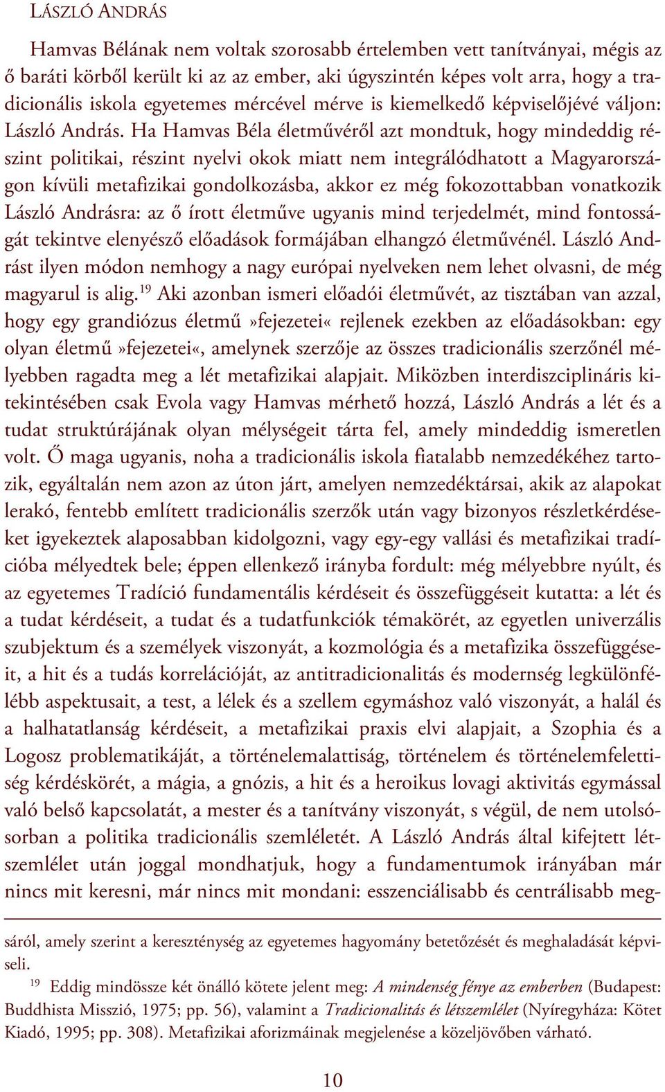 Ha Hamvas Béla életművéről azt mondtuk, hogy mindeddig részint politikai, részint nyelvi okok miatt nem integrálódhatott a Magyarországon kívüli metafizikai gondolkozásba, akkor ez még fokozottabban