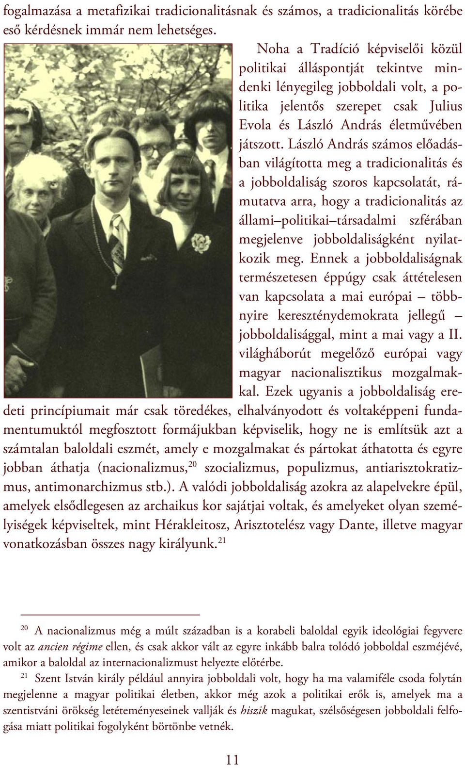 László András számos előadásban világította meg a tradicionalitás és a jobboldaliság szoros kapcsolatát, rámutatva arra, hogy a tradicionalitás az állami politikai társadalmi szférában megjelenve