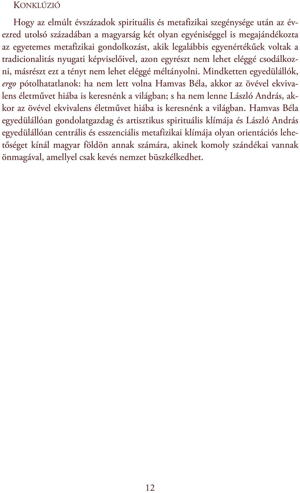 Mindketten egyedülállók, ergo pótolhatatlanok: ha nem lett volna Hamvas Béla, akkor az övével ekvivalens életművet hiába is keresnénk a világban; s ha nem lenne László András, akkor az övével