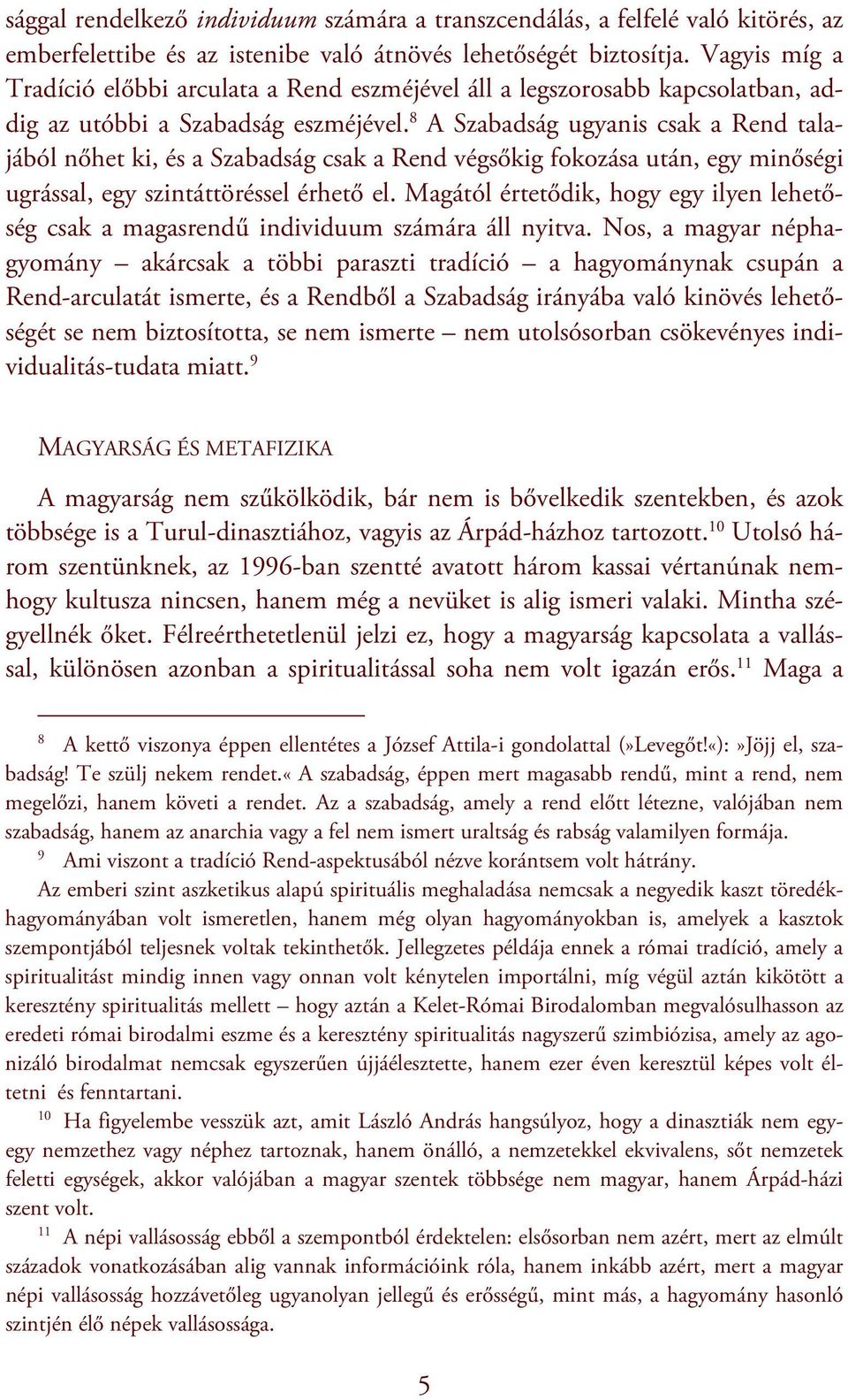 8 A Szabadság ugyanis csak a Rend talajából nőhet ki, és a Szabadság csak a Rend végsőkig fokozása után, egy minőségi ugrással, egy szintáttöréssel érhető el.