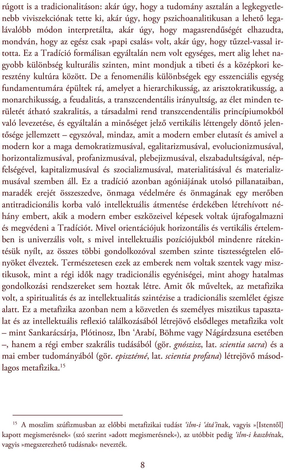 Ez a Tradíció formálisan egyáltalán nem volt egységes, mert alig lehet nagyobb különbség kulturális szinten, mint mondjuk a tibeti és a középkori keresztény kultúra között.